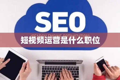 短视频运营是什么职位